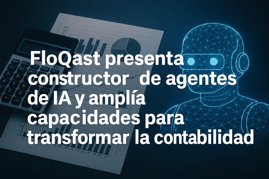 FloQast presenta constructor de agentes de IA y amplía capacidades para transformar la contabilidad