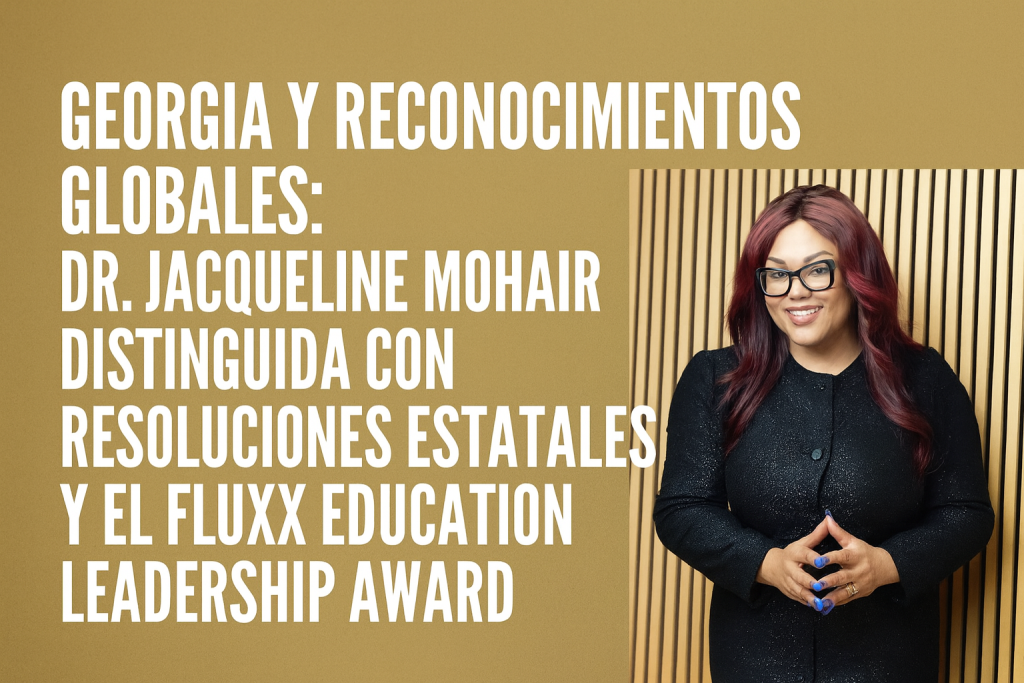 Georgia y reconocimientos globales: Dr. Jacqueline Mohair distinguida con resoluciones estatales y el Fluxx Education Leadership Award