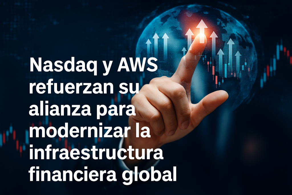 Nasdaq y AWS refuerzan su alianza para modernizar la infraestructura financiera global
