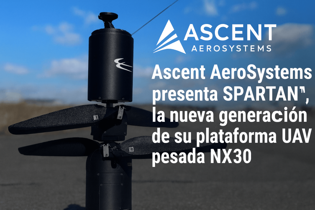 Ascent AeroSystems presenta SPARTAN™, la nueva generación de su plataforma UAV pesada NX30