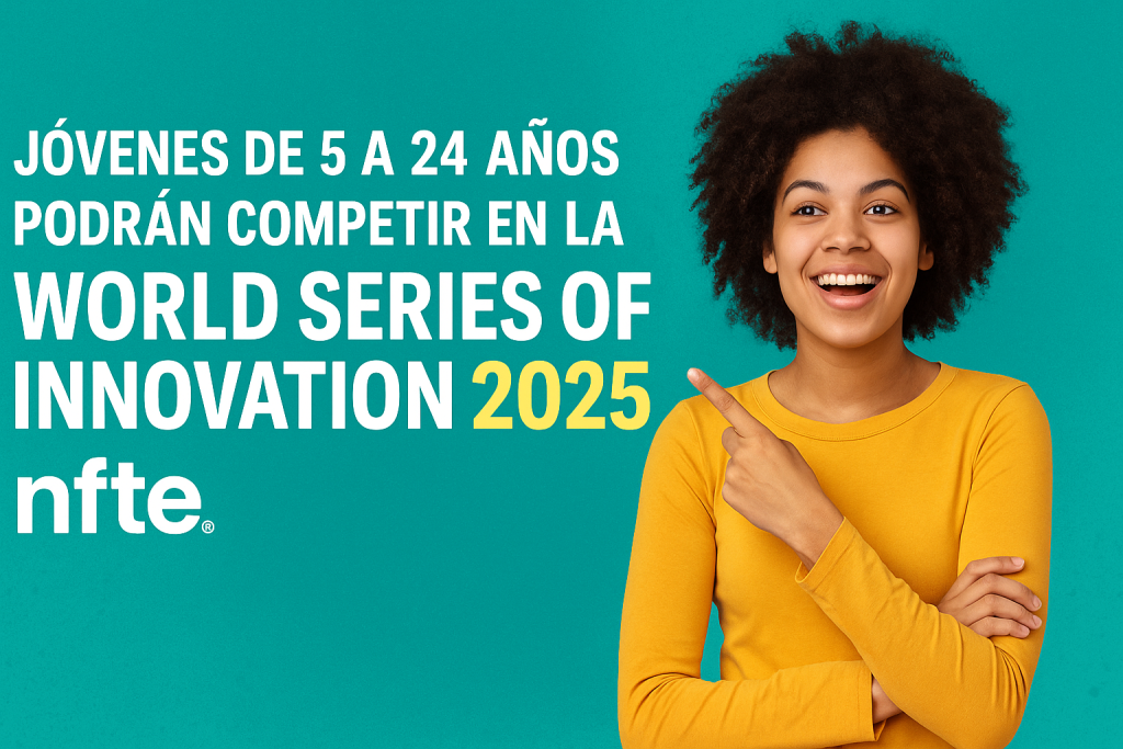 Jóvenes de 5 a 24 años podrán competir en la World Series of Innovation 2025 de NFTE