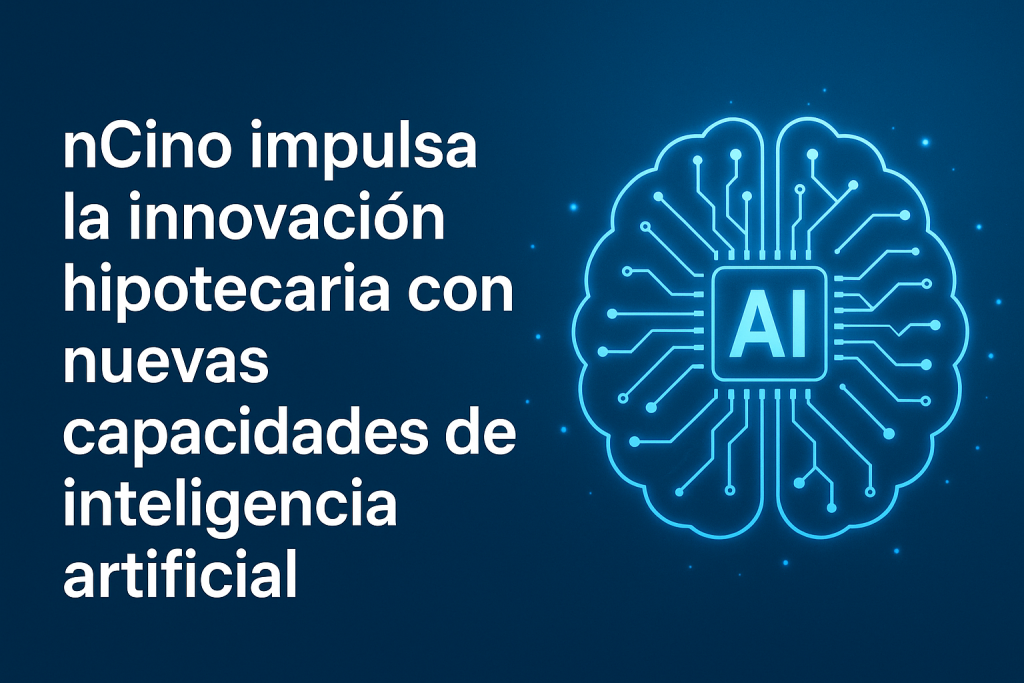 nCino impulsa la innovación hipotecaria con nuevas capacidades de inteligencia artificial