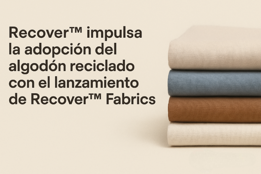 Recover™ impulsa la adopción del algodón reciclado con el lanzamiento de Recover™ Fabrics